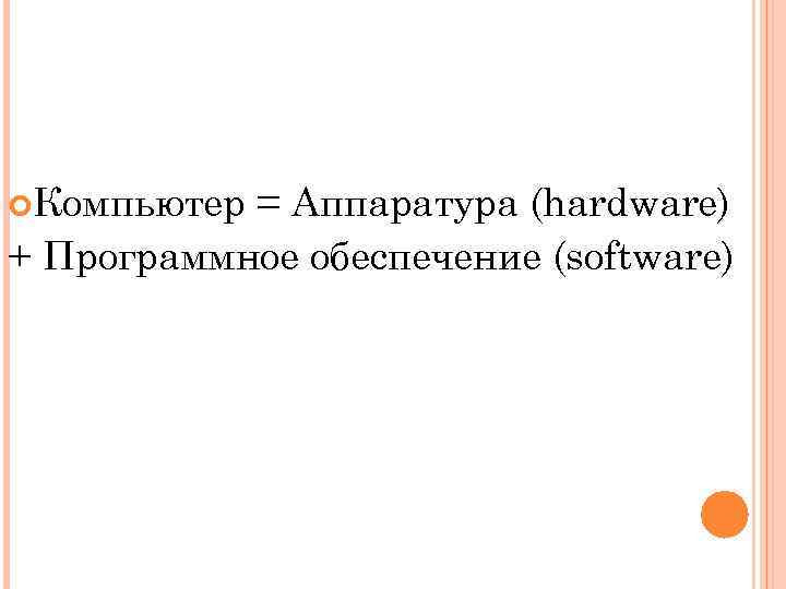  Компьютер = Аппаратура (hardware) + Программное обеспечение (software) 