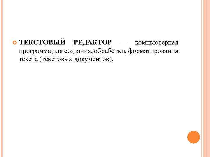  ТЕКСТОВЫЙ РЕДАКТОР — компьютерная программа для создания, обработки, форматирования текста (текстовых документов). 