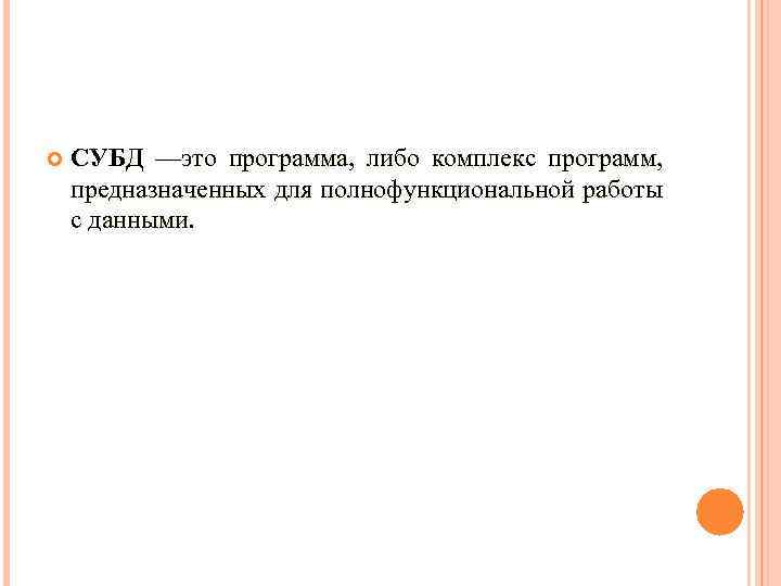  СУБД —это программа, либо комплекс программ, предназначенных для полнофункциональной работы с данными. 
