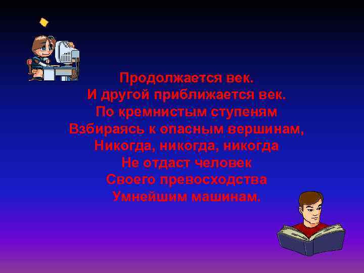 Продолжается век. И другой приближается век. По кремнистым ступеням Взбираясь к опасным вершинам, Никогда,