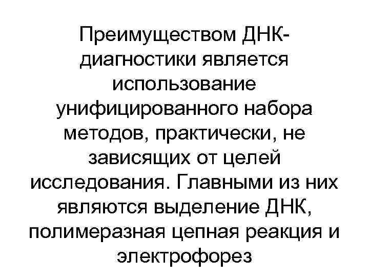 Преимуществом ДНКдиагностики является использование унифицированного набора методов, практически, не зависящих от целей исследования. Главными