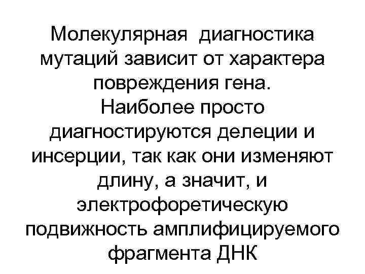 Молекулярная диагностика мутаций зависит от характера повреждения гена. Наиболее просто диагностируются делеции и инсерции,