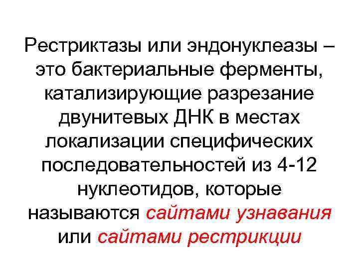 Рестриктазы или эндонуклеазы – это бактериальные ферменты, катализирующие разрезание двунитевых ДНК в местах локализации