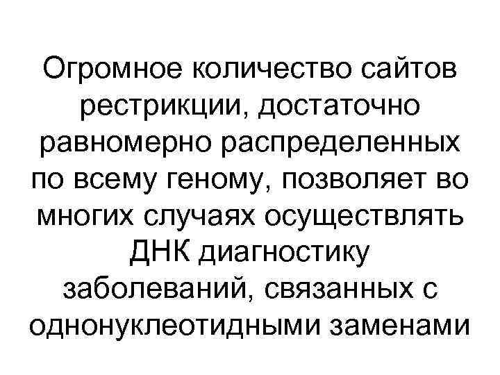 Огромное количество сайтов рестрикции, достаточно равномерно распределенных по всему геному, позволяет во многих случаях