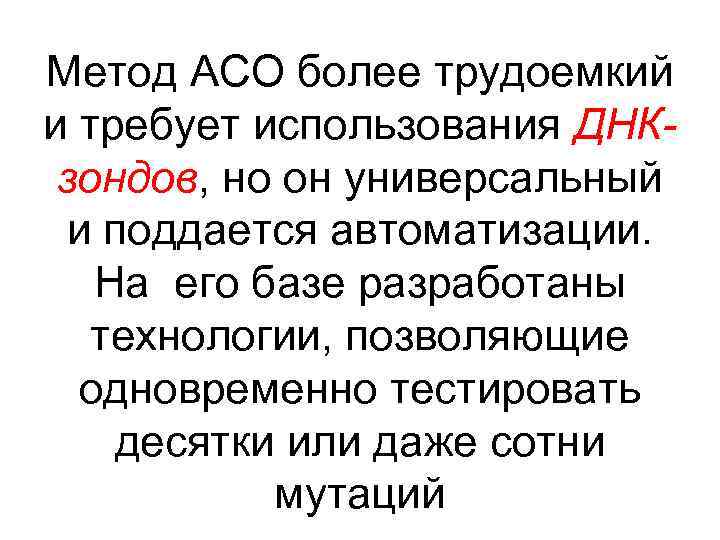 Метод АСО более трудоемкий и требует использования ДНКзондов, но он универсальный и поддается автоматизации.