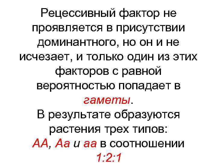 Рецессивный фактор не проявляется в присутствии доминантного, но он и не исчезает, и только