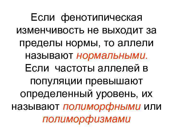 Если фенотипическая изменчивость не выходит за пределы нормы, то аллели называют нормальными. Если частоты