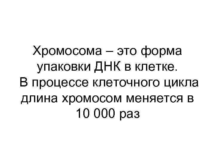 Хромосома – это форма упаковки ДНК в клетке. В процессе клеточного цикла длина хромосом