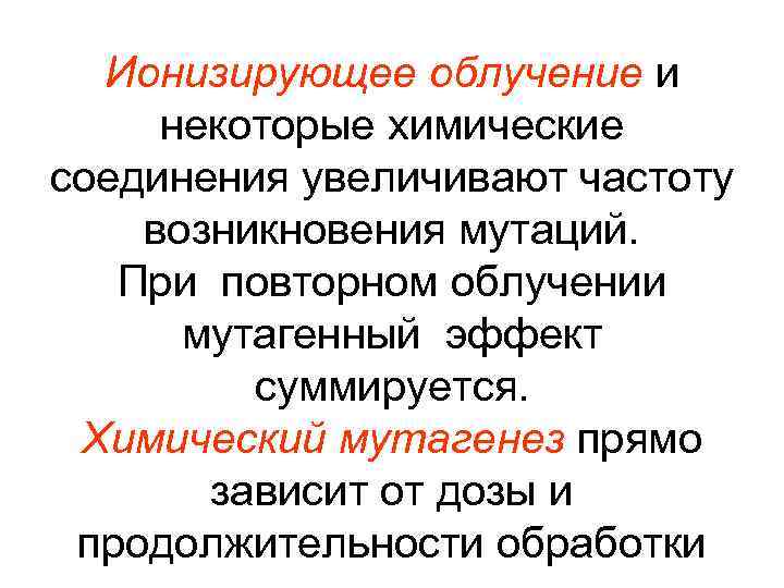 Ионизирующее облучение и некоторые химические соединения увеличивают частоту возникновения мутаций. При повторном облучении мутагенный
