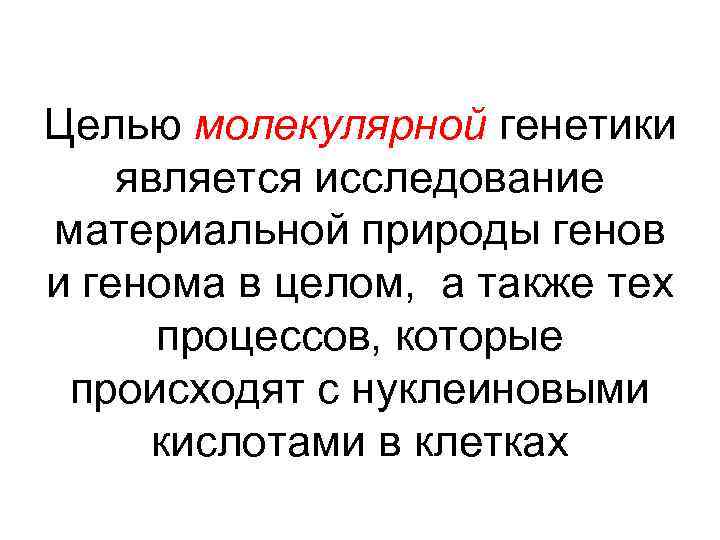 Целью молекулярной генетики является исследование материальной природы генов и генома в целом, а также