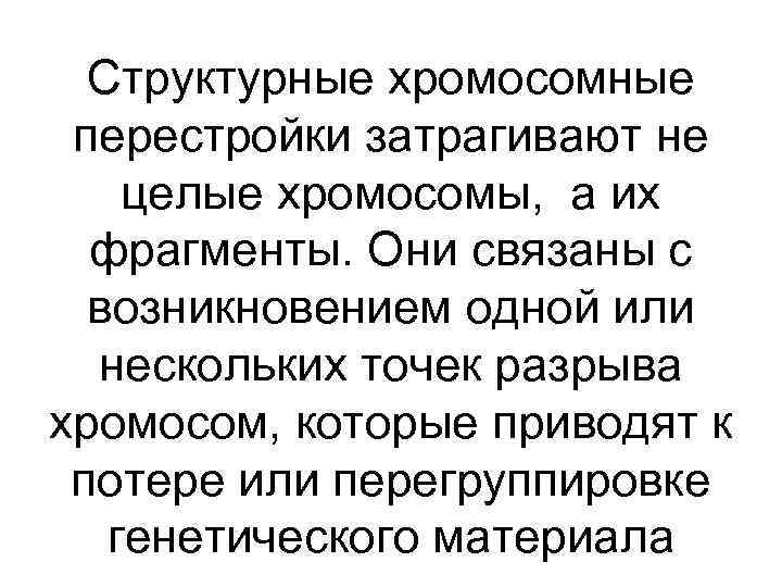 Структурные хромосомные перестройки затрагивают не целые хромосомы, а их фрагменты. Они связаны с возникновением