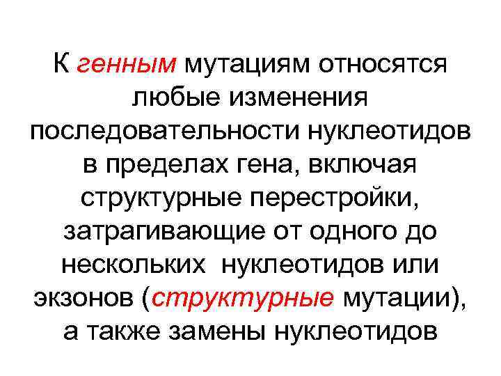 К генным мутациям относятся любые изменения последовательности нуклеотидов в пределах гена, включая структурные перестройки,