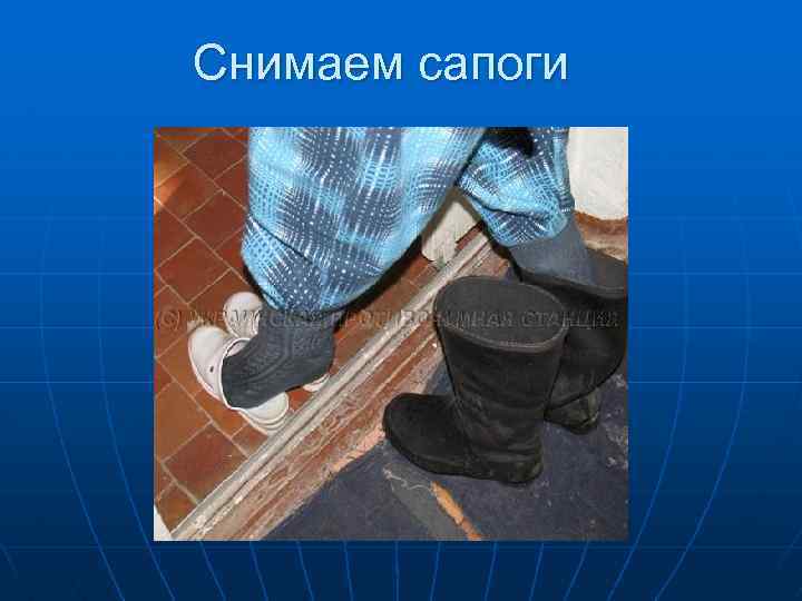 Снимаем сапоги 
