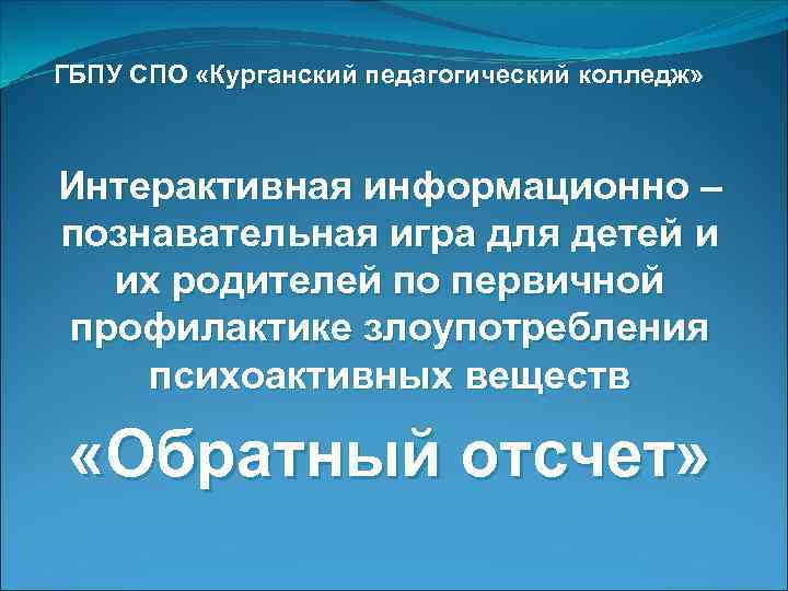 ГБПУ СПО «Курганский педагогический колледж» Интерактивная информационно – познавательная игра для детей и их