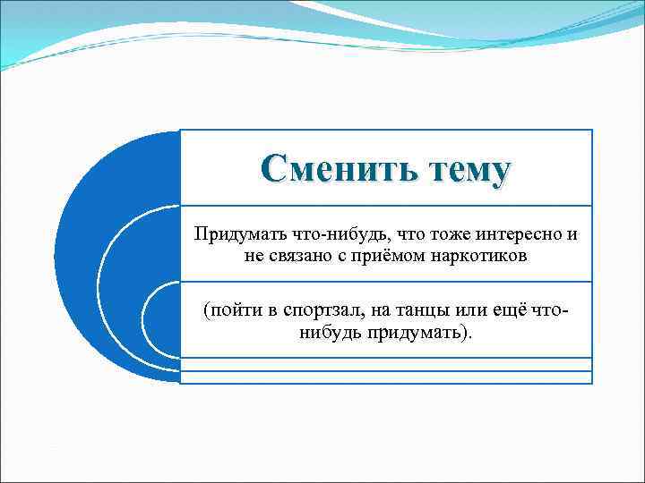 Сменить тему Придумать что-нибудь, что тоже интересно и не связано с приёмом наркотиков (пойти
