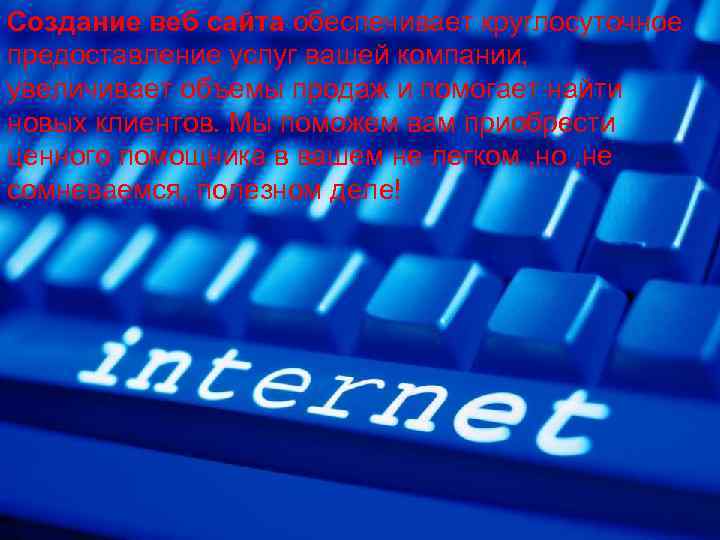 Создание веб сайта обеспечивает круглосуточное предоставление услуг вашей компании, увеличивает объемы продаж и помогает