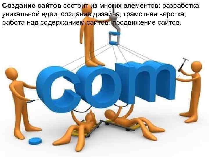 Создание сайтов состоит из многих элементов: разработка уникальной идеи; создание дизайна; грамотная верстка; работа