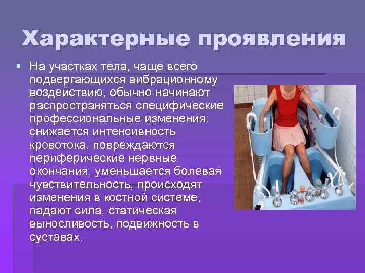 Характерные проявления § На участках тела, чаще всего подвергающихся вибрационному воздействию, обычно начинают распространяться
