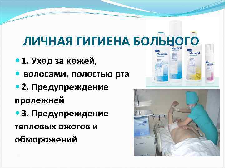 ЛИЧНАЯ ГИГИЕНА БОЛЬНОГО 1. Уход за кожей, волосами, полостью рта 2. Предупреждение пролежней 3.