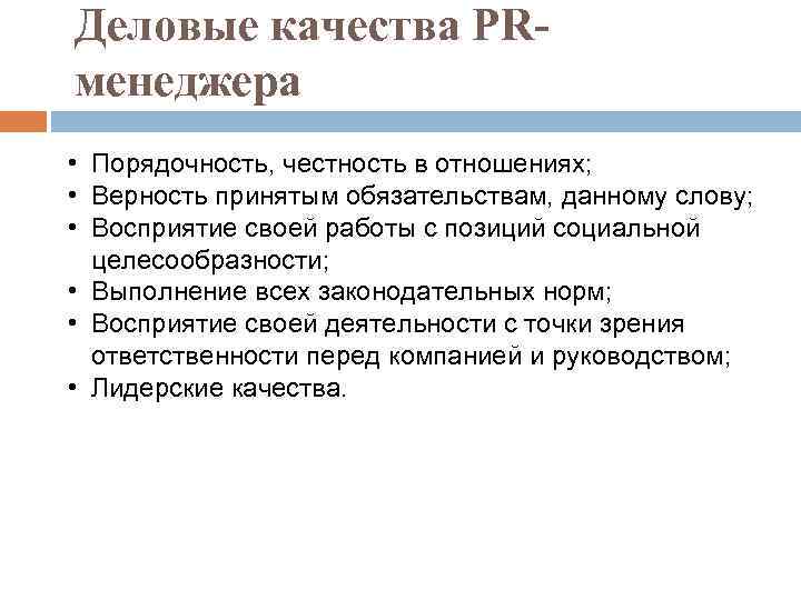Деловые качества PRменеджера • Порядочность, честность в отношениях; • Верность принятым обязательствам, данному слову;