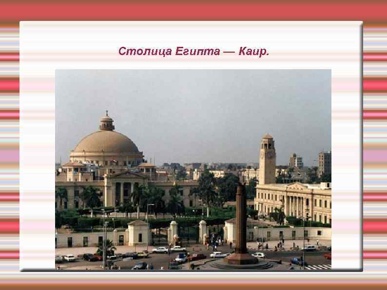 Столица Египта — Каир. 
