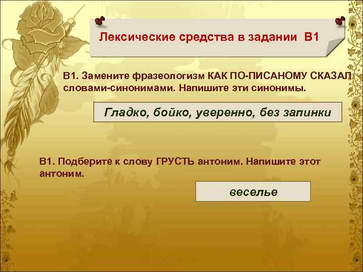 Лексические средства в задании В 1. Замените фразеологизм КАК ПО-ПИСАНОМУ СКАЗАЛ словами-синонимами. Напишите эти