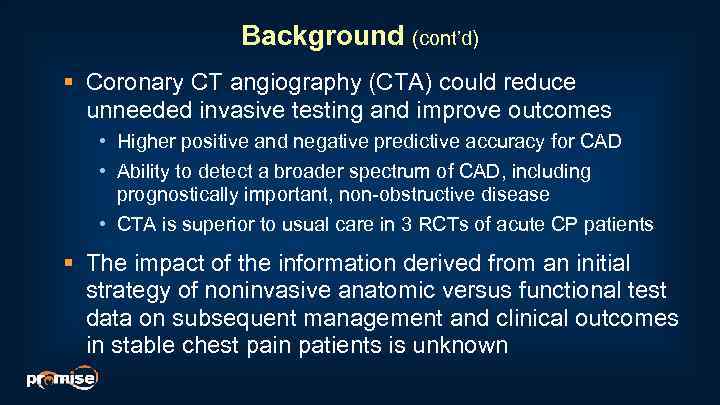 Background (cont’d) § Coronary CT angiography (CTA) could reduce unneeded invasive testing and improve