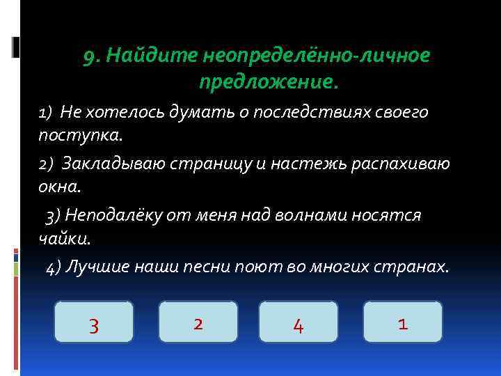 9. Найдите неопределённо-личное предложение. 1) Не хотелось думать о последствиях своего поступка. 2) Закладываю