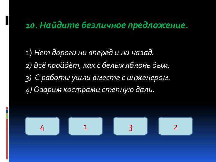 10. Найдите безличное предложение. 1) Нет дороги ни вперёд и ни назад. 2) Всё