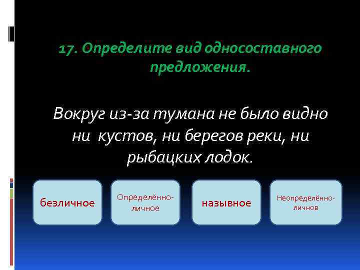 17. Определите вид односоставного предложения. Вокруг из-за тумана не было видно ни кустов, ни