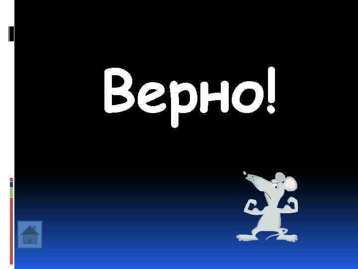 Верно! 