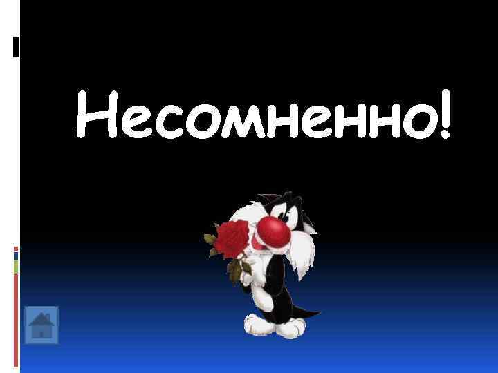 Несомненно! 