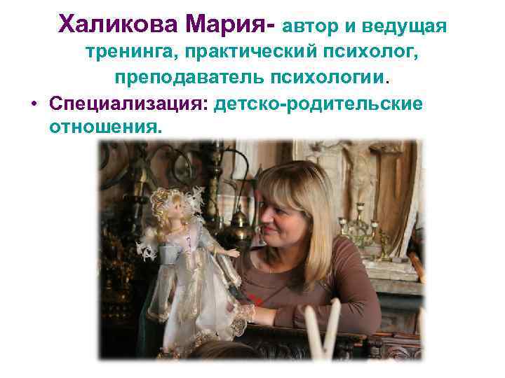 Халикова Мария- автор и ведущая тренинга, практический психолог, преподаватель психологии. • Специализация: детско-родительские отношения.