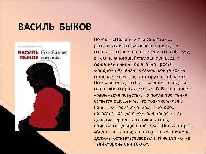 ВАСИЛЬ БЫКОВ Повесть «Полюби меня солдатик…» рассказывает о самых последних днях войны. Произведение невелико