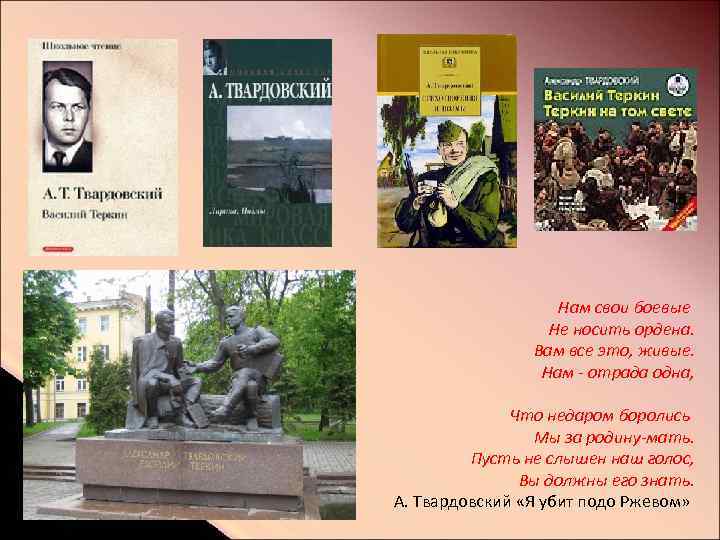 Нам свои боевые Не носить ордена. Вам все это, живые. Нам - отрада одна,