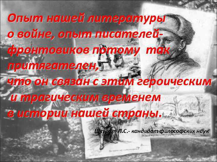 Опыт нашей литературы о войне, опыт писателейфронтовиков потому так притягателен, что он связан с