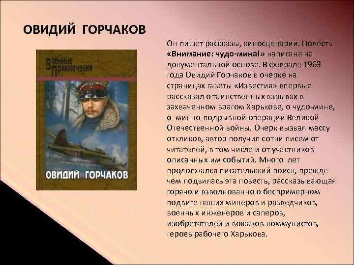 ОВИДИЙ ГОРЧАКОВ Он пишет рассказы, киносценарии. Повесть «Внимание: чудо-мина!» написана на документальной основе. В