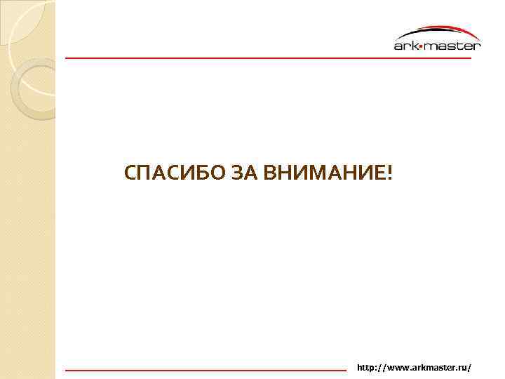 СПАСИБО ЗА ВНИМАНИЕ! http: //www. arkmaster. ru/ 