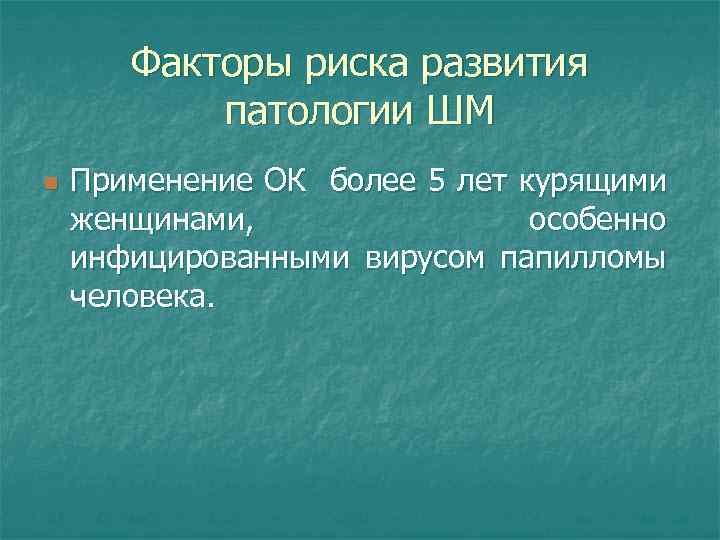 Факторы риска развития патологии ШМ n Применение ОК более 5 лет курящими женщинами, особенно