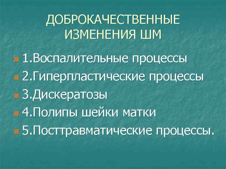 ДОБРОКАЧЕСТВЕННЫЕ ИЗМЕНЕНИЯ ШМ n 1. Воспалительные процессы n 2. Гиперпластические процессы n 3. Дискератозы