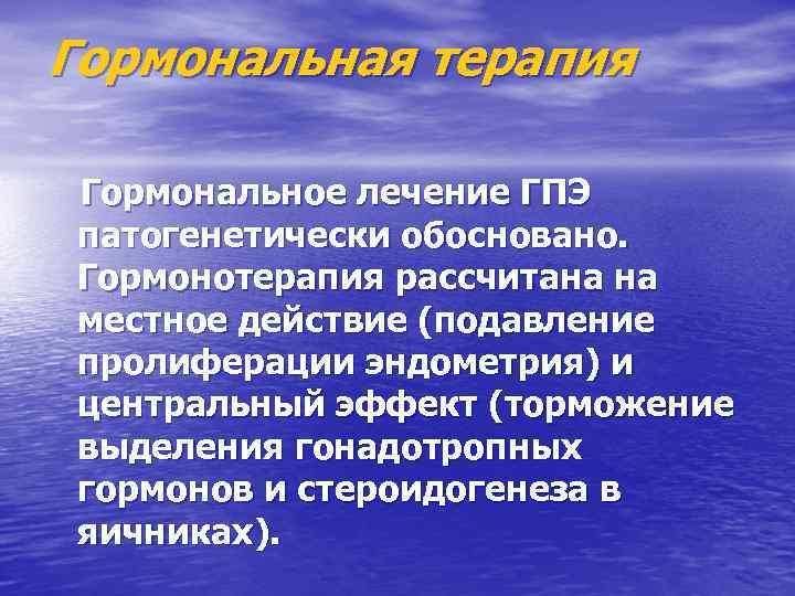 Гормональная терапия Гормональное лечение ГПЭ патогенетически обосновано. Гормонотерапия рассчитана на местное действие (подавление пролиферации