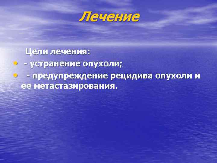 Лечение • • Цели лечения: - устранение опухоли; - предупреждение рецидива опухоли и ее