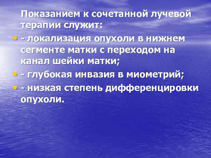 Показанием к сочетанной лучевой терапии служит: • - локализация опухоли в нижнем сегменте матки