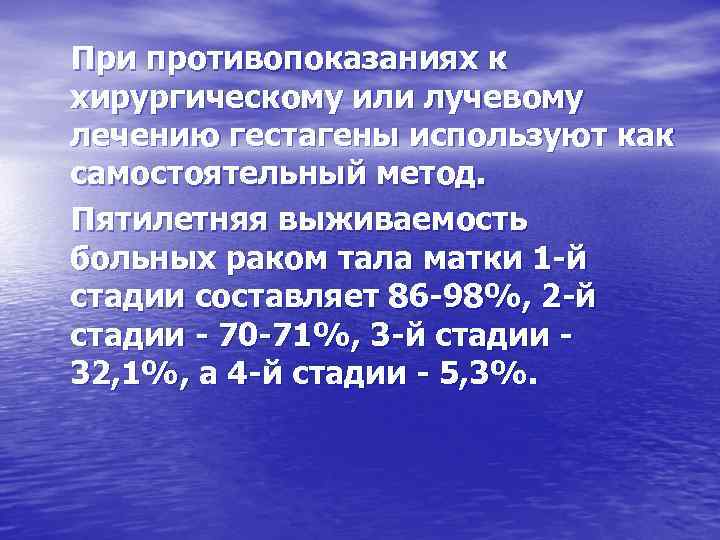 При противопоказаниях к хирургическому или лучевому лечению гестагены используют как самостоятельный метод. Пятилетняя выживаемость