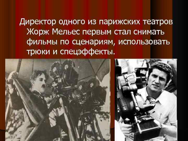 Директор одного из парижских театров Жорж Мельес первым стал снимать фильмы по сценариям, использовать