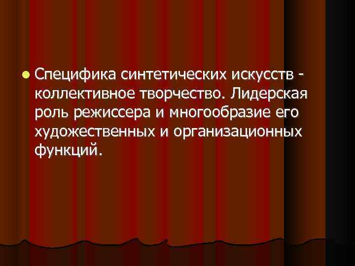  Специфика синтетических искусств - коллективное творчество. Лидерская роль режиссера и многообразие его художественных