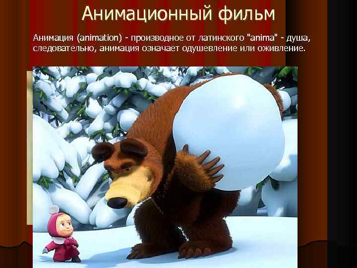 Анимационный фильм Анимация (animation) - производное от латинского "anima" - душа, следовательно, анимация означает