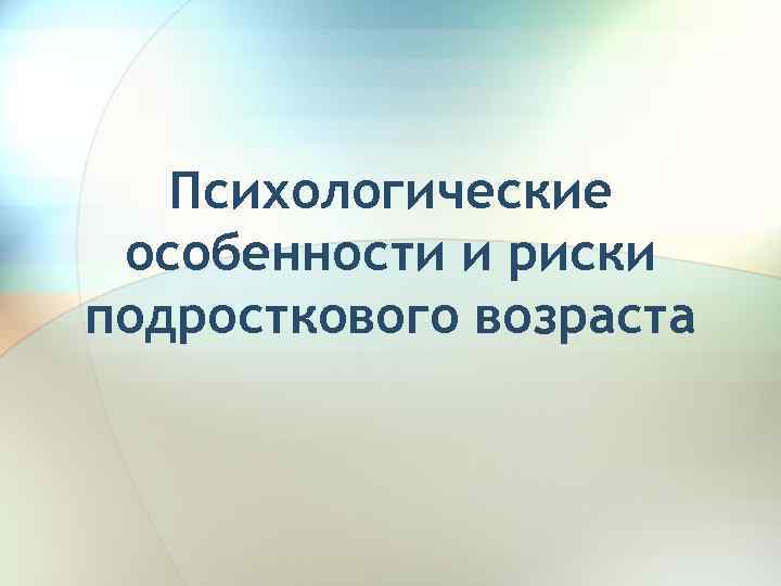 Психологические особенности и риски подросткового возраста 
