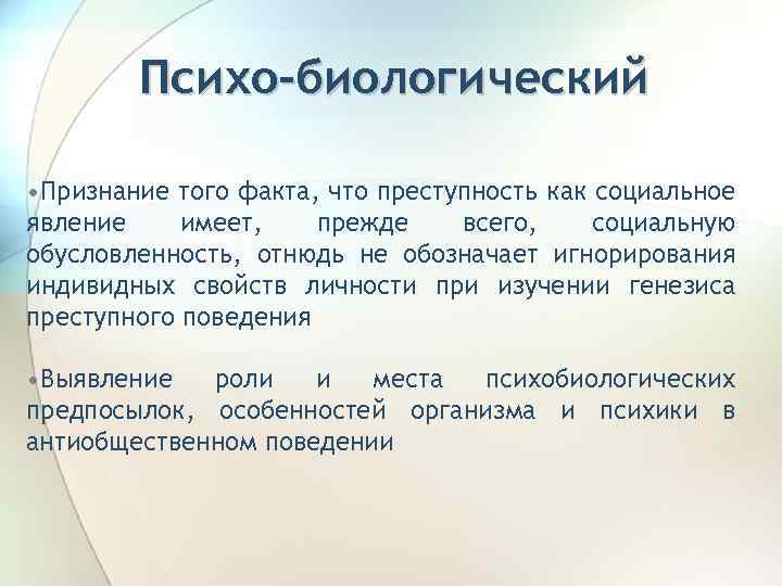 Психо-биологический • Признание того факта, что преступность как социальное явление имеет, прежде всего, социальную