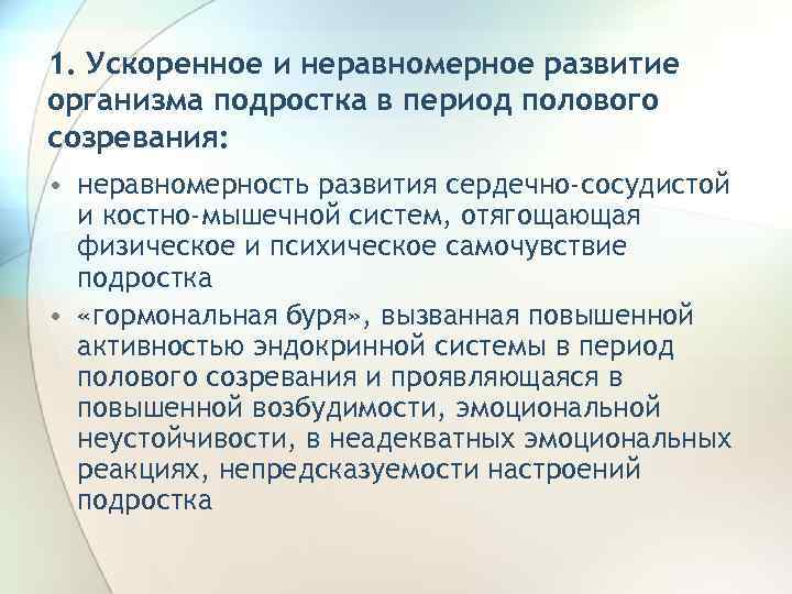 1. Ускоренное и неравномерное развитие организма подростка в период полового созревания: • неравномерность развития